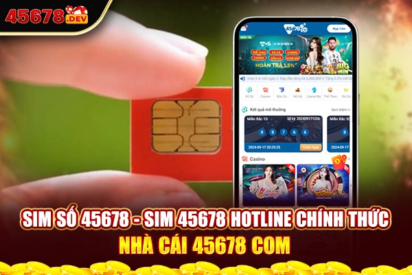 Sim Số 45678 - Sim 45678 Hotline Chính Thức Nhà Cái 45678 COM