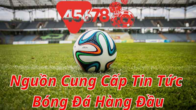 45678 Nguồn Cung Cấp Tin Tức Bóng Đá Hàng Đầu