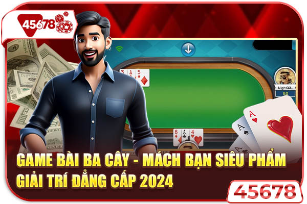 Game Bài Ba Cây - Mách Bạn Siêu Phẩm Giải Trí Đẳng Cấp 2024