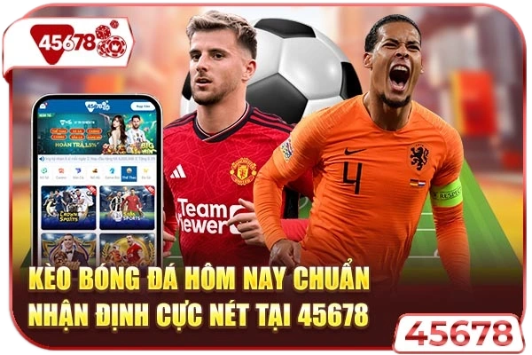 Thông tin về kèo bóng đá hôm nay chuẩn Lý do nên theo dõi kèo tại 45678 Một số lưu ý cần nhớ về cược kèo bóng đá Nắm bắt sự biến động odds